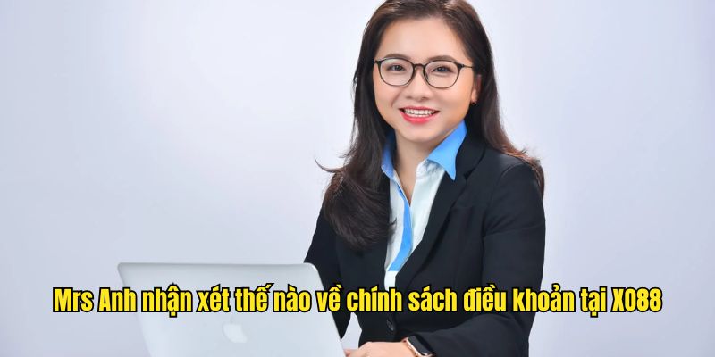 Mrs Anh nhận xét thế nào về chính sách điều khoản tại XO88